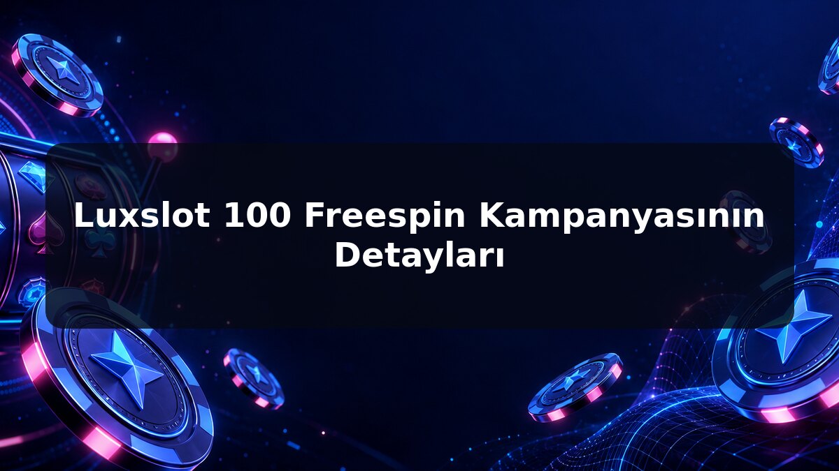 Luxslot 100 Freespin Kampanyasının Detayları için Luxslot konu görseli