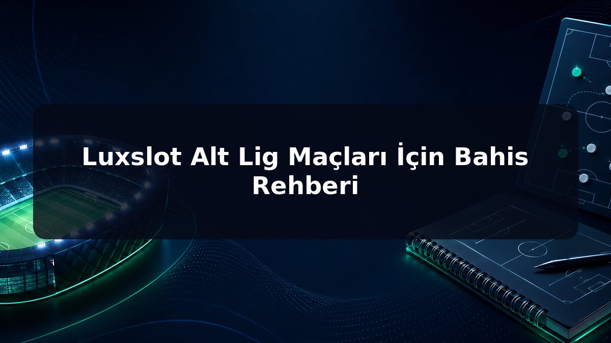Luxslot Alt Lig Maçları İçin Bahis Rehberi için Luxslot konu görseli
