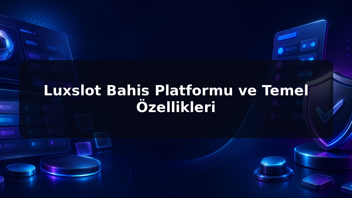 Luxslot Bahis Platformu ve Temel Özellikleri için Luxslot konu görseli