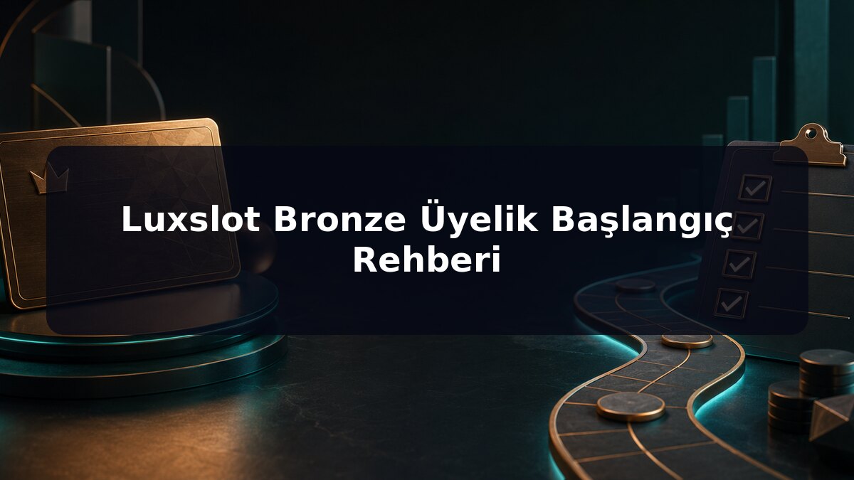 Luxslot Bronze Üyelik Başlangıç Rehberi için Luxslot konu görseli