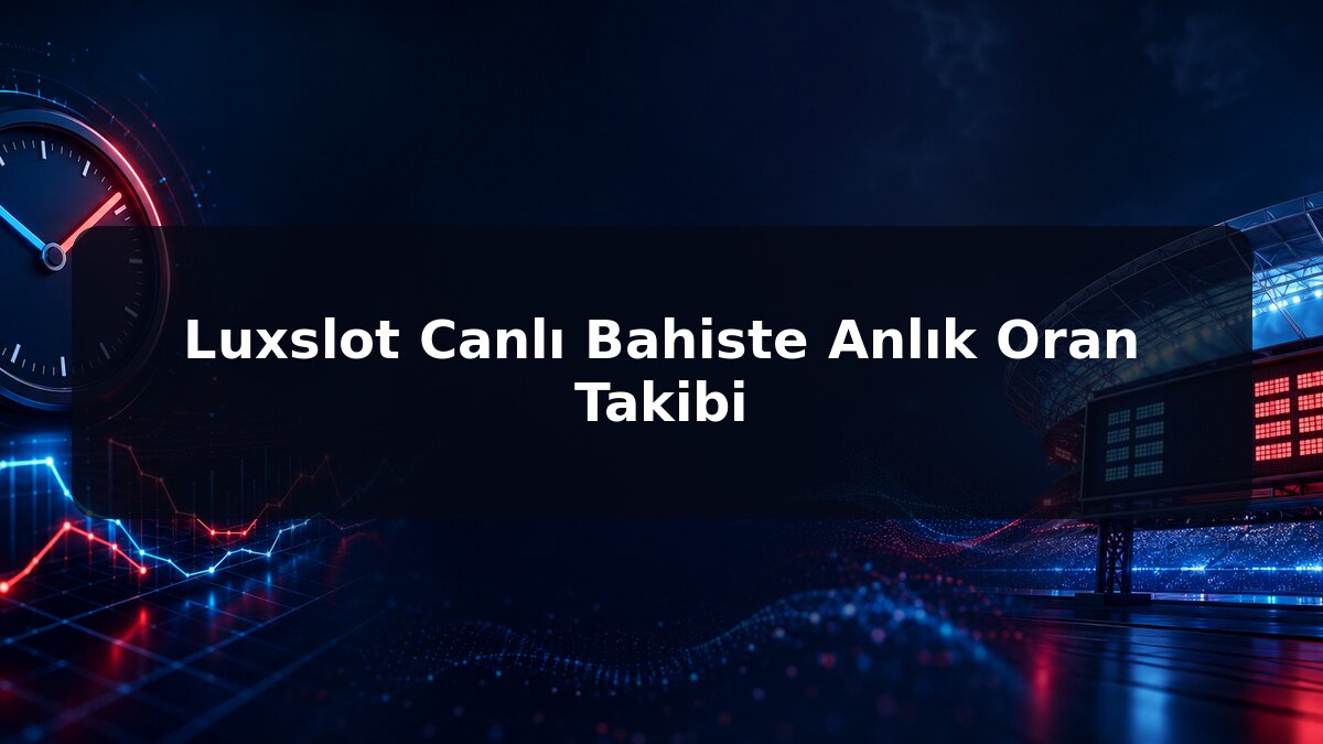 Luxslot Canlı Bahiste Anlık Oran Takibi için Luxslot konu görseli