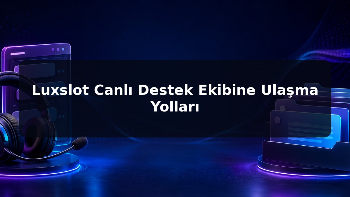 Luxslot Canlı Destek Ekibine Ulaşma Yolları için Luxslot konu görseli