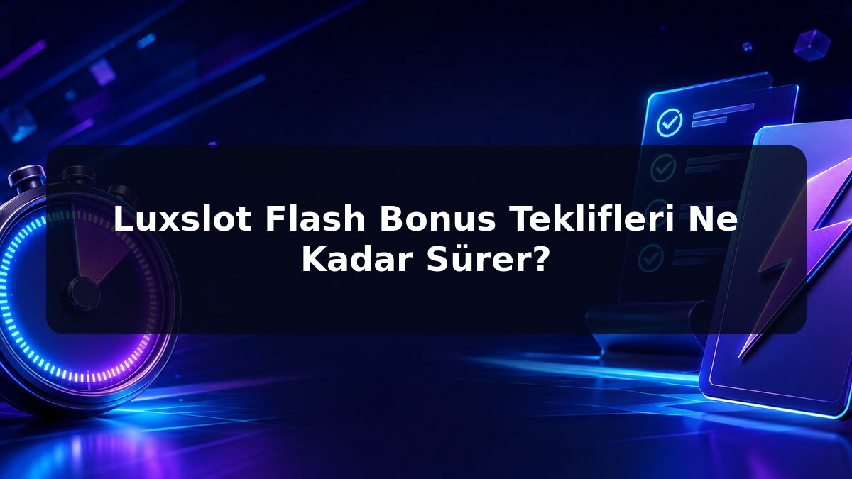 Luxslot Flash Bonus Teklifleri Ne Kadar Sürer için Luxslot konu görseli