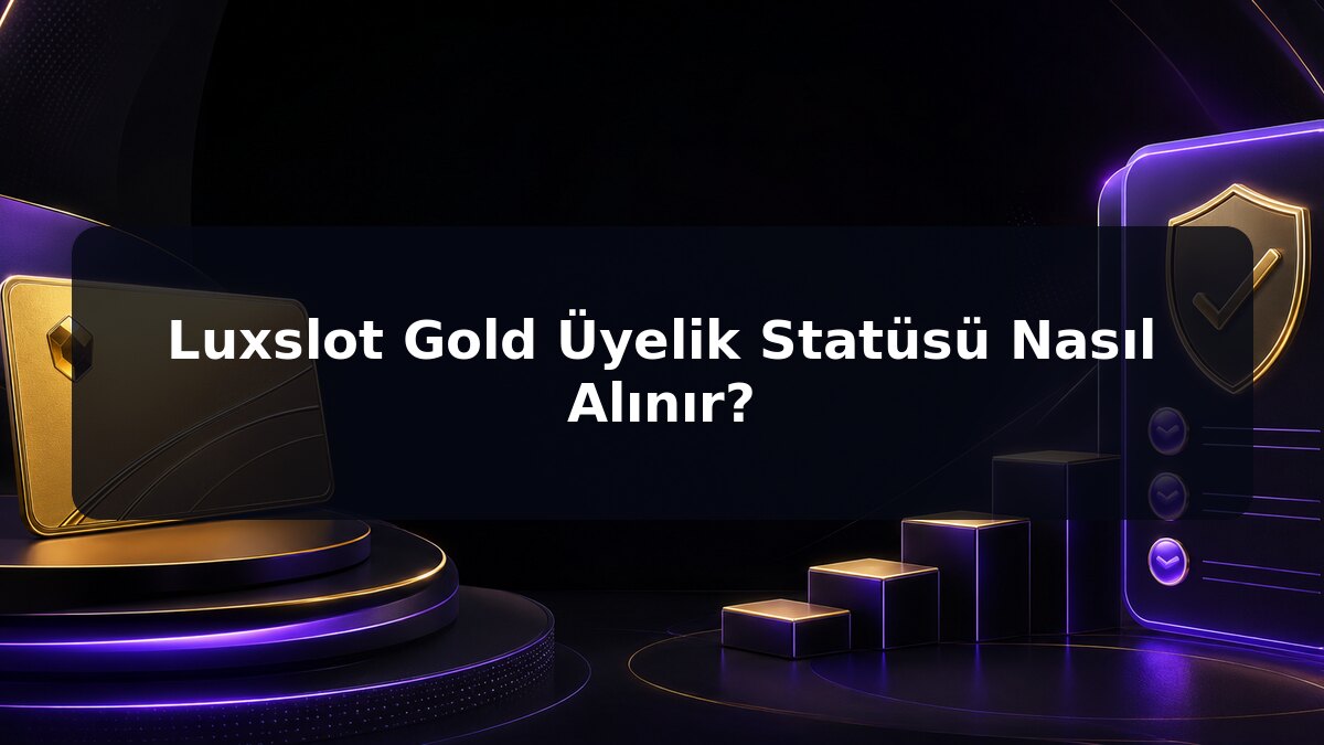 Luxslot Gold Üyelik Statüsü Nasıl Alınır için Luxslot konu görseli