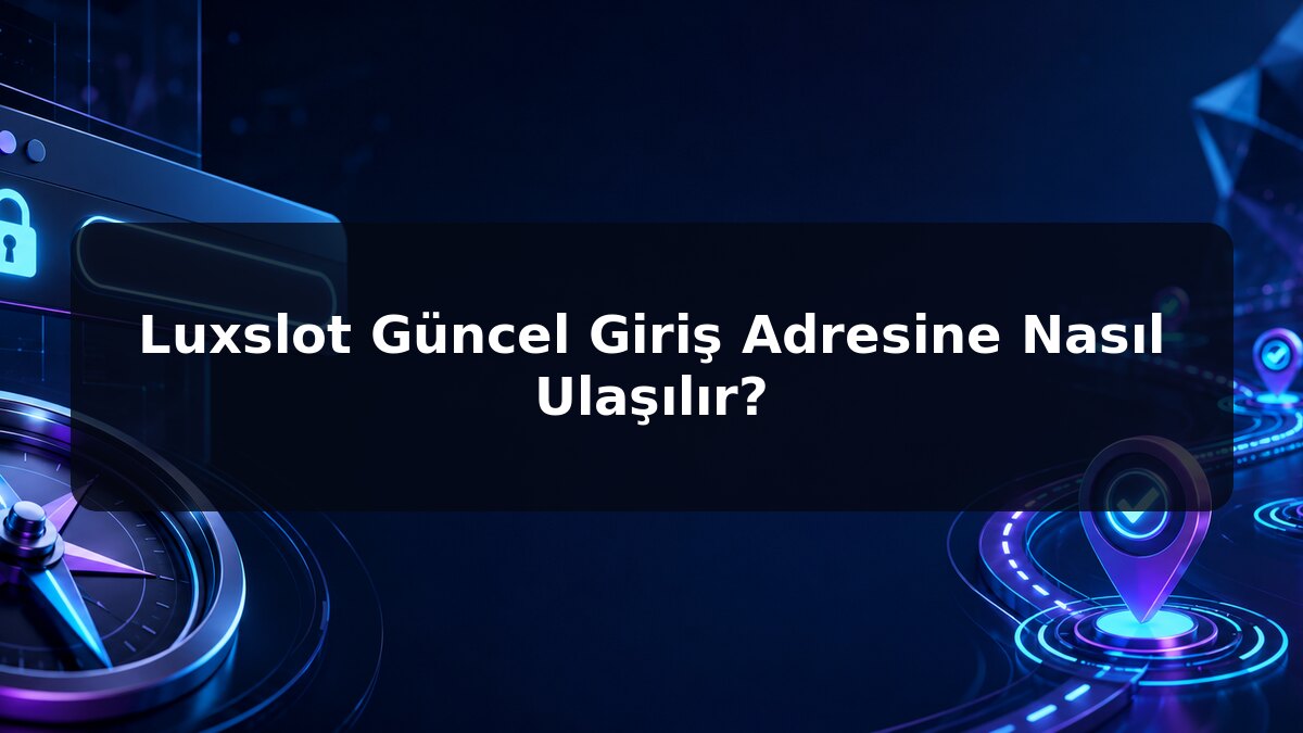 Luxslot Güncel Giriş Adresine Nasıl Ulaşılır için Luxslot konu görseli
