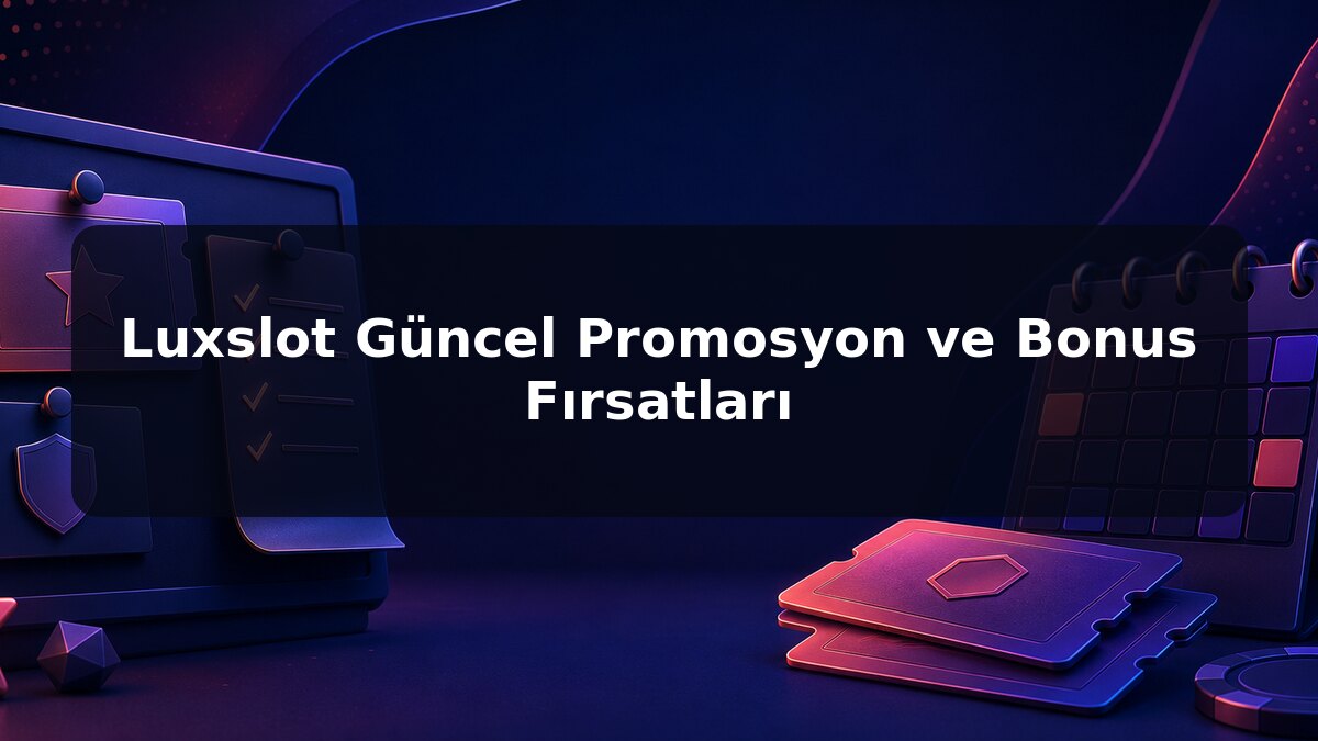 Luxslot Güncel Promosyon ve Bonus Fırsatları için Luxslot konu görseli