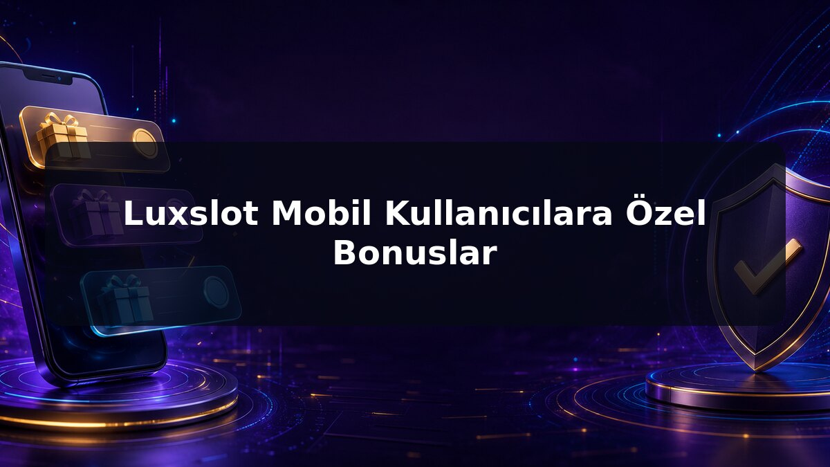 Luxslot Mobil Kullanıcılara Özel Bonuslar için Luxslot konu görseli