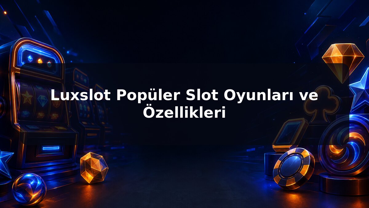 Luxslot Popüler Slot Oyunları ve Özellikleri için Luxslot konu görseli