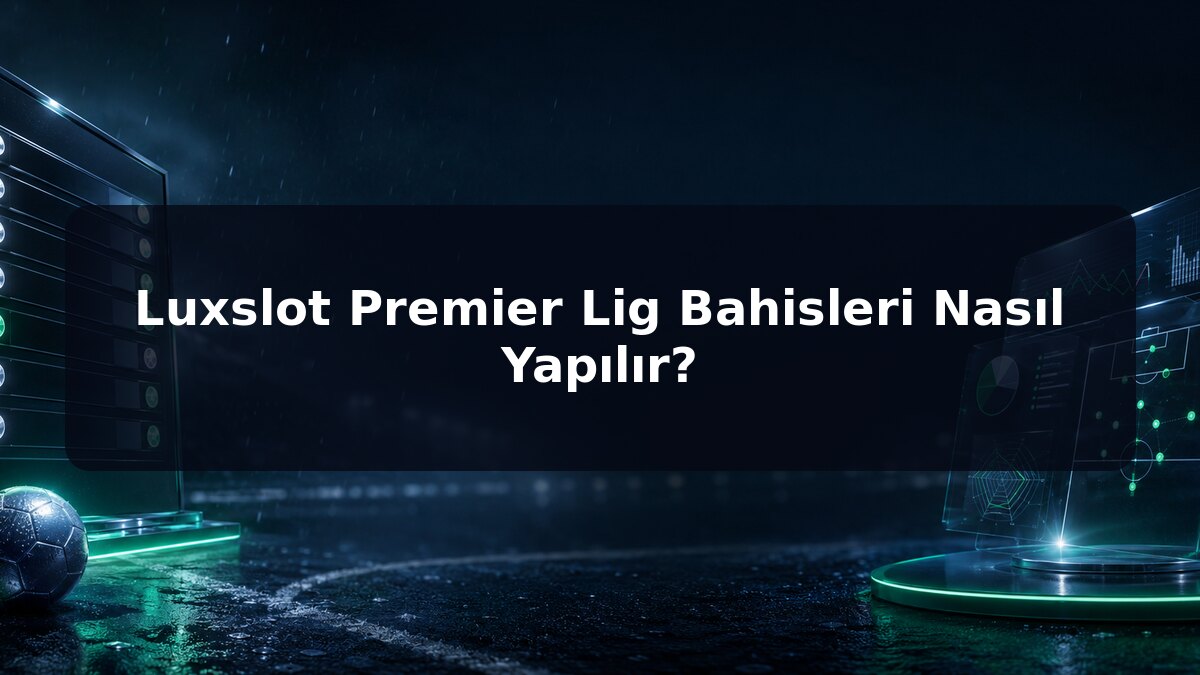 Luxslot Premier Lig Bahisleri Nasıl Yapılır için Luxslot konu görseli