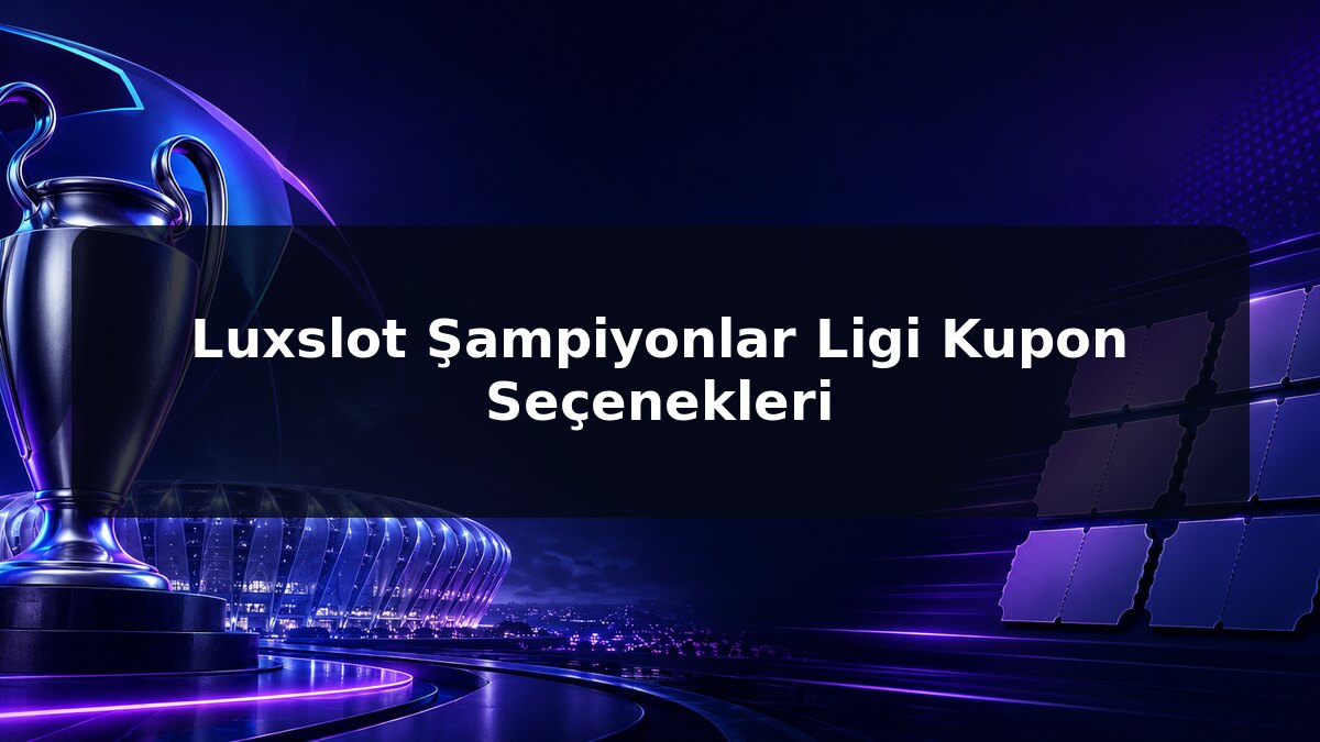 Luxslot Şampiyonlar Ligi Kupon Seçenekleri için Luxslot konu görseli