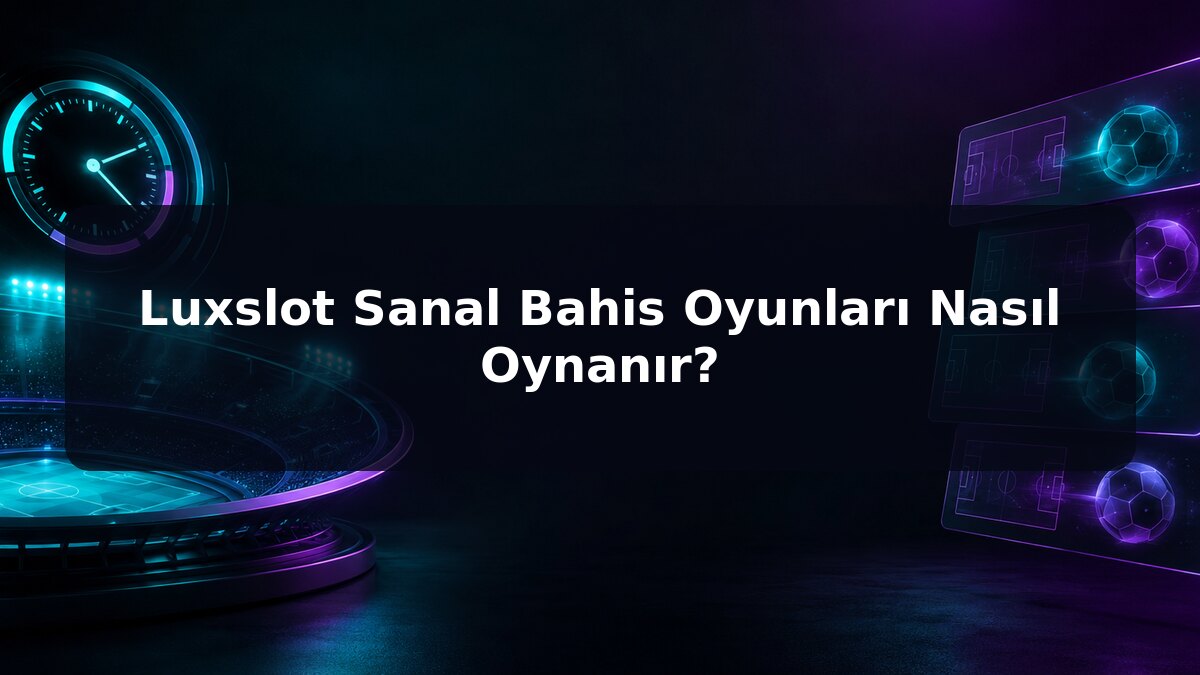 Luxslot Sanal Bahis Oyunları Nasıl Oynanır için Luxslot konu görseli