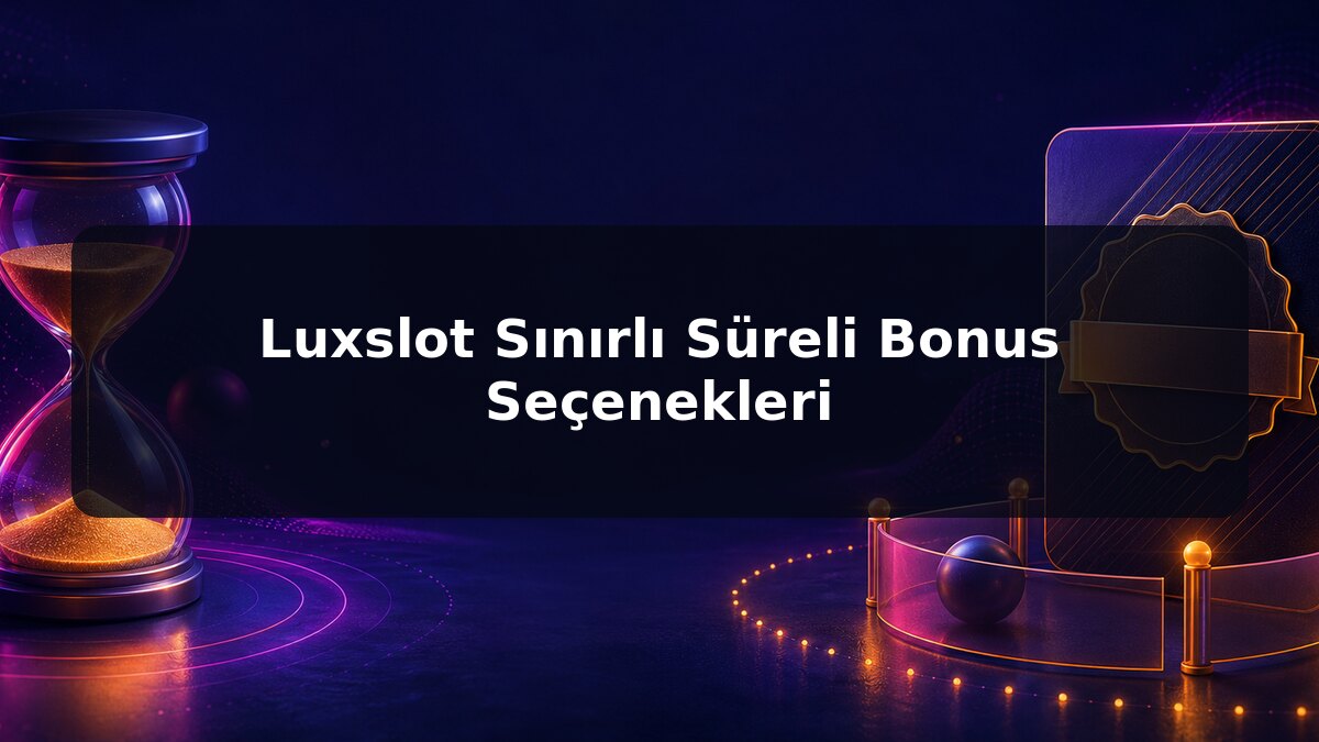 Luxslot Sınırlı Süreli Bonus Seçenekleri için Luxslot konu görseli