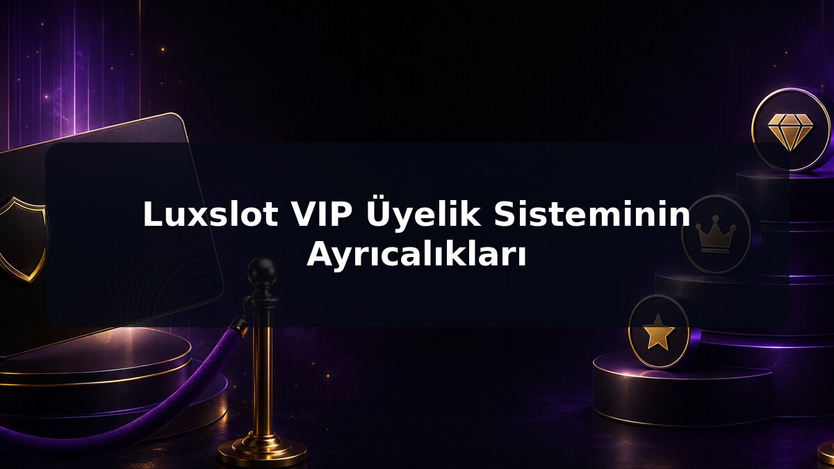 Luxslot VIP Üyelik Sisteminin Ayrıcalıkları için Luxslot konu görseli